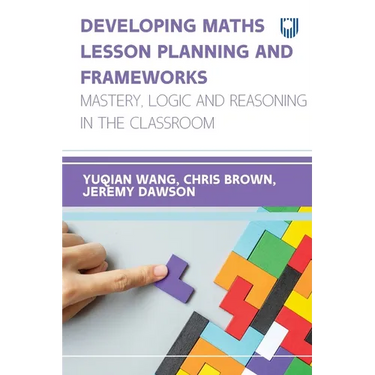 Developing Maths Lesson Planning and Frameworks: Mastery, Logic and Reasoning in the Classroom