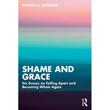 Shame and Grace: Six Essays on Falling Apart and Becoming Whole Again