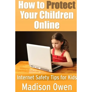 How to Protect Your Children Online: Internet Safety Tips for Kids