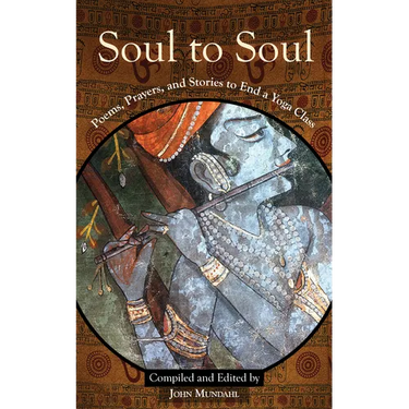 Soul to Soul: Poems, Prayers and Stories to End a Yoga Class