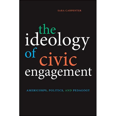 The Ideology of Civic Engagement: AmeriCorps, Politics, and Pedagogy