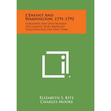 L'Enfant and Washington, 1791-1792: Published and Unpublished Documents Now Brought Together for the First Time