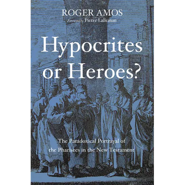 Hypocrites or Heroes?: The Paradoxical Portrayal of the Pharisees in the New Testament