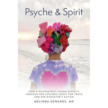 Psyche & Spirit: How a Psychiatrist Found Divinity Through Her Lifelong Quest for Truth and Her Daughter's Autism