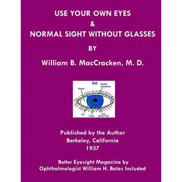 Use Your Own Eyes & Normal Sight Without Glasses: Better Eyesight Magazine by Ophthalmologist William H. Bates (Black & White Edition)