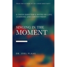 Singing in the Moment: A Choir Director's Notes on Life, Learning and Contentment
