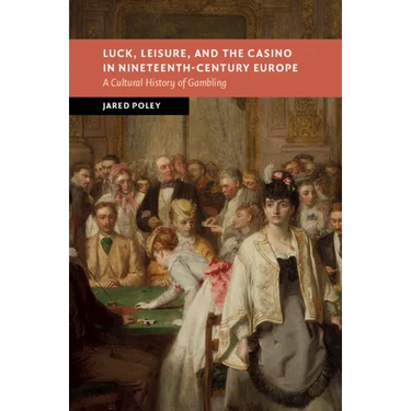 Luck, Leisure, and the Casino in Nineteenth-Century Europe