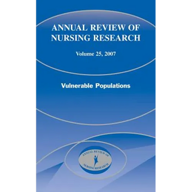 Annual Review of Nursing Research, Volume 25, 2007: Vulnerable Populations