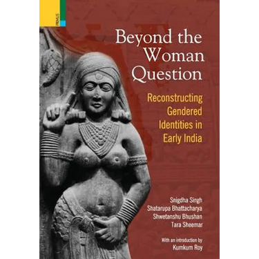 Beyond the Women in Question: Reconstructing Gendered Identities in Early India