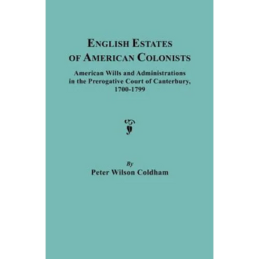English Estates of American Colonists. American Wills and Administrations in the Prerogative Court of Canterbury, 1700-1799