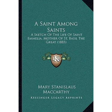 A Saint Among Saints: A Sketch Of The Life Of Saint Emmelia, Mother Of St. Basil The Great (1885)