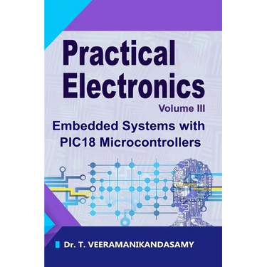 Practical Electronics (Volume III): Embedded Systems with PIC18 Microcontrollers