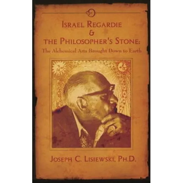 Israel Regardie & The Philosopher's Stone: The Alchemical Arts Brought Down to Earth