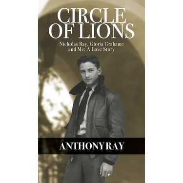 Circle of Lions: Nicholas Ray, Gloria Gahame and Me, A Love Story
