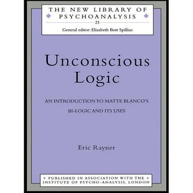 Unconscious Logic: An Introduction to Matte Blanco's Bi-Logic and Its Uses