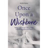 Once Upon a Wishbone: Finding Light Through a Story of Hope, Connection and Rediscovered Purpose