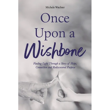 Once Upon a Wishbone: Finding Light Through a Story of Hope, Connection and Rediscovered Purpose