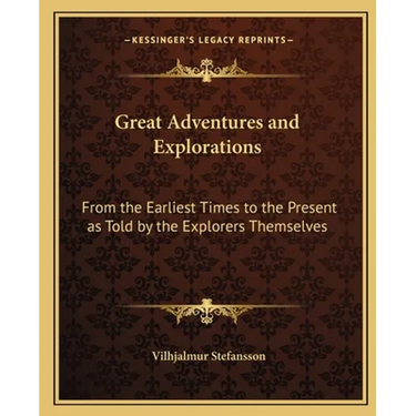 Great Adventures and Explorations: From the Earliest Times to the Present as Told by the Explorers Themselves
