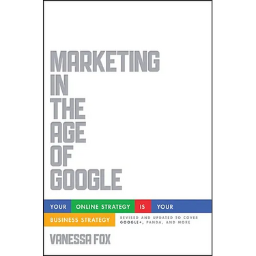 Marketing in the Age of Google, Revised and Updated: Your Online Strategy Is Your Business Strategy