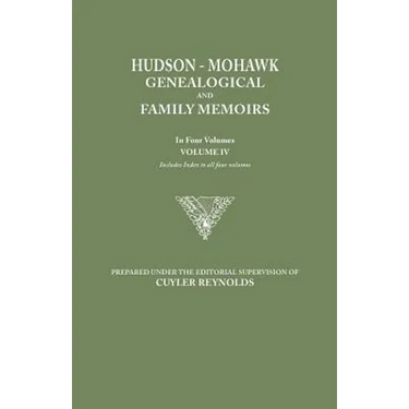 Hudson-Mohawk Genealogical and Family Memoirs. in Four Volumes. Volume IV. Includes Index to All Four Volumes