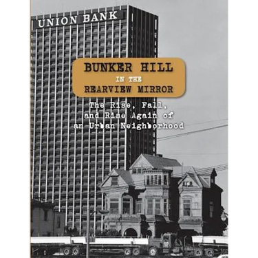 Bunker Hill in the Rearview Mirror: The Rise, Fall, and Rise Again of an Urban Neighborhood