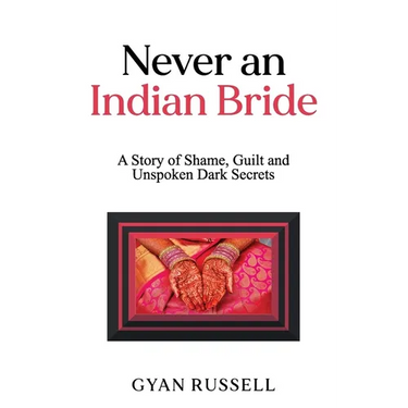 Never an Indian Bride: A Story of Shame, Guilt and Unspoken Dark Secrets