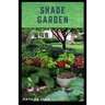 Shade Garden: guide on how to maintaining a shade garden with useful calendar for seasonal tasks, plant directory and design ideas