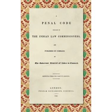 A Penal Code Prepared by the Indian Law Commissioners (1838): And published by Command of the Governor General of India in Council