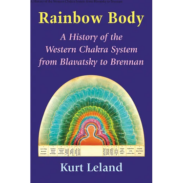 Rainbow Body: A History of the Western Chakra System from Blavatsky to Brennan