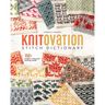 Knitovation Stitch Dictionary: 150+ Modern Colorwork Knitting Motifs