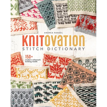 Knitovation Stitch Dictionary: 150+ Modern Colorwork Knitting Motifs