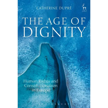The Age of Dignity: Human Rights and Constitutionalism in Europe