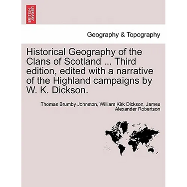 Historical Geography of the Clans of Scotland ... Third Edition, Edited with a Narrative of the Highland Campaigns by W. K. Dickson.