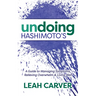 Undoing Hashimoto's: A Guide to Managing Symptoms, Relieving Overwhelm and Living Well