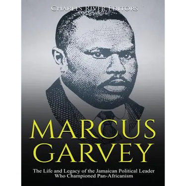 Marcus Garvey: The Life and Legacy of the Jamaican Political Leader Who Championed Pan-Africanism