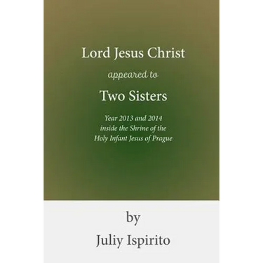 Lord Jesus Christ appeared to Two Sisters Year 2013 and 2014 inside the Shrine of the Holy Infant Jesus of Prague