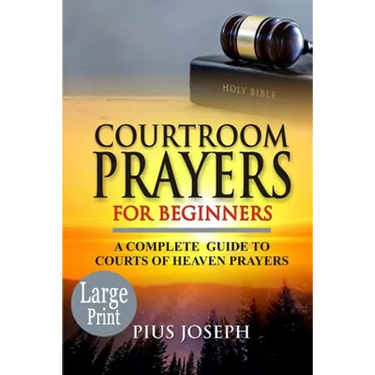 Courtroom Prayers for Beginners: A Complete Guide to Courts of Heaven Prayers