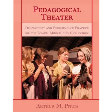Pedagogical Theater: Dramaturgy and Performance Practice for the Lower, Middle, and High School