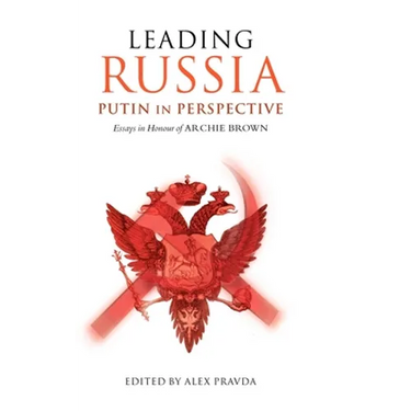 Leading Russia: Putin in Perspective: Essays in Honour of Archie Brown
