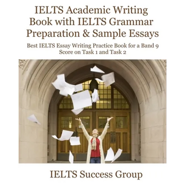 IELTS Academic Writing Book with IELTS Grammar Preparation & Sample Essays: Best IELTS Essay Writing Practice Book for a Band 9 Score on Task 1 and Ta