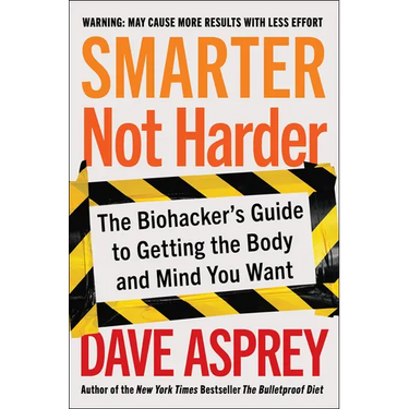 Smarter Not Harder: The Biohacker's Guide to Getting the Body and Mind You Want