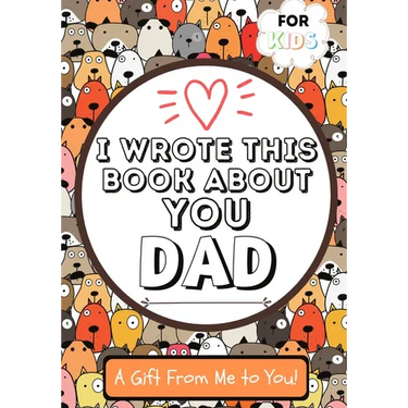I Wrote This Book About You Dad: A Child's Fill in The Blank Gift Book For Their Special Dad Perfect for Kid's 7 x 10 inch