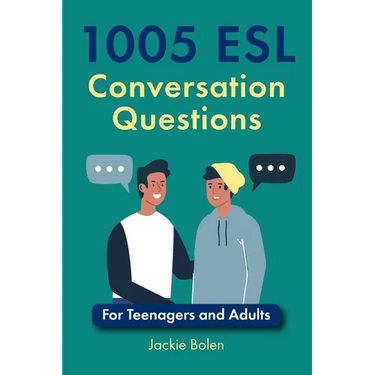 1005 ESL Conversation Questions: For Teenagers and Adults