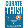 Curate This: The Hands-On, How-To Guide To Content Curation