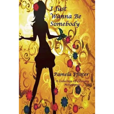 I Just Wanna Be Somebody: A Collection Of Literary Monologues