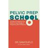 Pelvic Prep School: A Guide to Preparing Your Pelvis for Each Stage of Pregnancy, Birth & Beyond