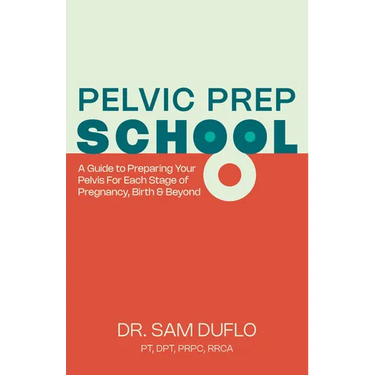 Pelvic Prep School: A Guide to Preparing Your Pelvis for Each Stage of Pregnancy, Birth & Beyond