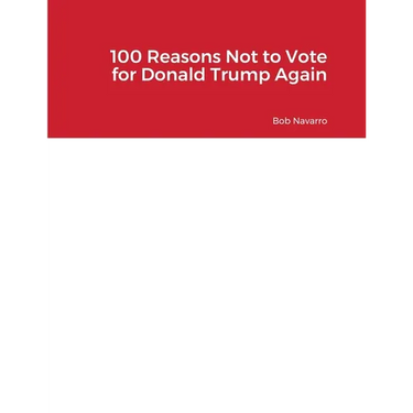100 Reasons Not to Vote for Donald Trump Again