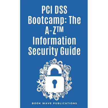 PCI DSS Bootcamp The A-Z Information Security Guide