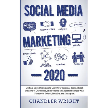 Social Media Marketing: 2020 - Cutting-Edge Strategies to Grow Your Personal Brand, Reach Millions of Customers, and Become an Expert Influencer with